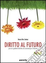 Diritto al futuro. Percorsi guidati di diritto ed economia. Volume unico. Per le Scuole superiori libro