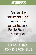 Percorsi e strumenti: dal barocco al romanticismo. Per le Scuole superiori libro