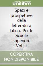 Spazi e prospettive della letteratura latina. Per le Scuole superiori. Vol. 1 libro