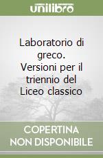 Laboratorio di greco. Versioni per il triennio del Liceo classico libro