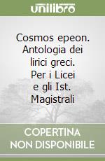 Cosmos epeon. Antologia dei lirici greci. Per i Licei e gli Ist. Magistrali libro