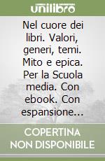 Nel cuore dei libri. Valori, generi, temi. Mito e epica. Per la Scuola media. Con ebook. Con espansione online libro