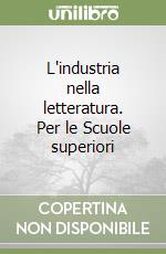 L'industria nella letteratura. Per le Scuole superiori libro