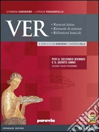 Ver. Versioni latine. Elementi di sintassi. Riflessioni lessicali. Per le Scuole superiori. Con espansione online libro