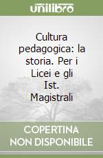 Cultura pedagogica: la storia. Per i Licei e gli Ist. Magistrali libro