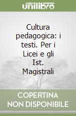 Cultura pedagogica: i testi. Per i Licei e gli Ist. Magistrali libro