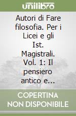 Autori di Fare filosofia. Per i Licei e gli Ist. Magistrali. Vol. 1: Il pensiero antico e medievale libro