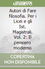 Autori di Fare filosofia. Per i Licei e gli Ist. Magistrali. Vol. 2: Il pensiero moderno libro