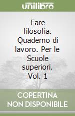 Fare filosofia. Quaderno di lavoro. Per le Scuole superiori. Vol. 1 libro