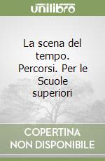 La scena del tempo. Percorsi. Per le Scuole superiori libro