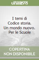 I temi di Codice storia. Un mondo nuovo. Per le Scuole