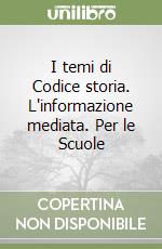 I temi di Codice storia. L'informazione mediata. Per le Scuole libro