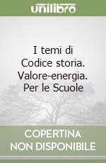 I temi di Codice storia. Valore-energia. Per le Scuole libro