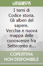 I temi di Codice storia. Gli alberi del sapere. Vecchia e nuova mappa delle conoscenze fra Settecento e Ottocento. Per le Scuole superiori libro