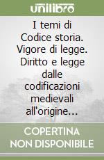 I temi di Codice storia. Vigore di legge. Diritto e legge dalle codificazioni medievali all'origine dello Stato moderno. Per le Scuole libro