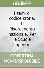 I temi di codice storia. Il Risorgimento nazionale. Per le Scuole superiori libro