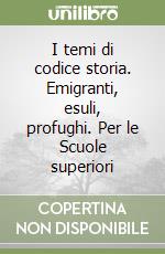 I temi di codice storia. Emigranti, esuli, profughi. Per le Scuole superiori libro