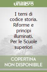 I temi di codice storia. Riforme e principi illuminati. Per le Scuole superiori libro