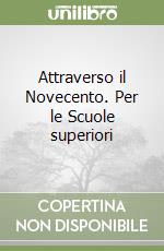 Attraverso il Novecento. Per le Scuole superiori libro