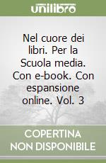 Nel cuore dei libri. Per la Scuola media. Con e-book. Con espansione online. Vol. 3 libro