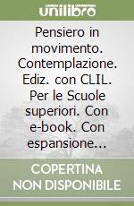 Pensiero in movimento. Contemplazione. Ediz. con CLIL. Per le Scuole superiori. Con e-book. Con espansione online. Vol. 1 libro