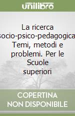 La ricerca socio-psico-pedagogica. Temi, metodi e problemi. Per le Scuole superiori libro