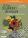 Tuo sguardo domani. Con corso di scrittura. Per le Scuole superiori. Con e-book. Con espansione online (Il). Vol. 1 libro di Biglia Paola Terrile Alessandra