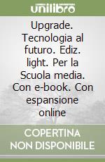 Upgrade. Tecnologia al futuro. Ediz. light. Per la Scuola media. Con e-book. Con espansione online libro