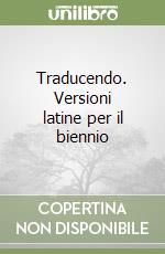 Traducendo. Versioni latine per il biennio libro