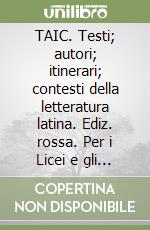 TAIC. Testi; autori; itinerari; contesti della letteratura latina. Ediz. rossa. Per i Licei e gli Ist. Magistrali. Vol. 3: Dall'età degli antonini alla tarda latinità libro