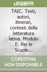 TAIC. Testi, autori, itinerari, contesti della letteratura latina. Modulo E. Per le Scuole superiori libro