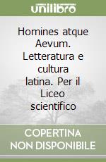 Homines atque Aevum. Letteratura e cultura latina. Per il Liceo scientifico libro