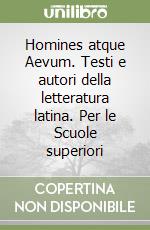 Homines atque Aevum. Testi e autori della letteratura latina. Per le Scuole superiori (1) libro