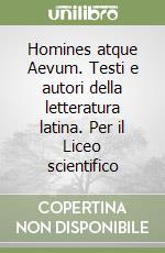 Homines atque Aevum. Testi e autori della letteratura latina. Per il Liceo scientifico libro