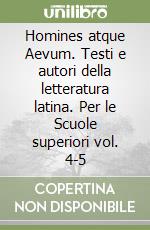 Homines atque Aevum. Testi e autori della letteratura latina. Per le Scuole superiori vol. 4-5 libro