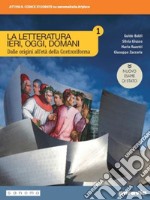 Letteratura ieri, oggi, domani. Con competenti in comunicazione oggi. Ediz. nuovo esame di Stato. Per le Scuole superiori. Con e-book. Con espansione online (La). Vol. 1 libro