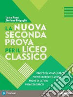 La nuova seconda prova per il Liceo classico. Prove di latino-greco, Prove di greco-latino, Prove di latino, Prove di greco. Per il Liceo classico. Con espansione online