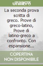 La seconda prova scritta di greco. Prove di greco-latino, Prove di latino-greco a confronto. Con espansione online