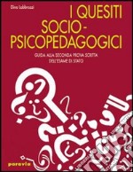 I quesiti socio-psicopedagogici. Guida alla seconda prova scritta dell'esame di Stato. Per il triennio libro