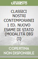 CLASSICI NOSTRI CONTEMPORANEI 1 ED. NUOVO ESAME DI STATO (MODALITÀ DIG (I) libro