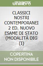 CLASSICI NOSTRI CONTEMPORANEI 2 ED. NUOVO ESAME DI STATO (MODALITÀ DIG (I) libro