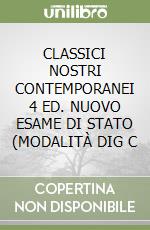 CLASSICI NOSTRI CONTEMPORANEI 4 ED. NUOVO ESAME DI STATO (MODALITÀ DIG C libro