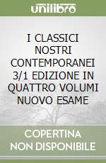 I CLASSICI NOSTRI CONTEMPORANEI  3/1 EDIZIONE IN QUATTRO VOLUMI  NUOVO ESAME libro