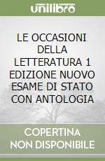 LE OCCASIONI DELLA LETTERATURA 1 EDIZIONE NUOVO ESAME DI STATO CON ANTOLOGIA libro