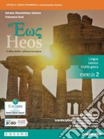 Heos. L'alba della cultura europea. lingua, lessico, civiltà greca. Esercizi. Per i Licei e gli Ist. magistrali. Con e-book. Con espansione online. Vol. 2