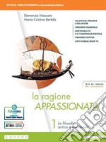 Ragione appassionata. Con I valori della logica. Per i Licei e gli Ist. magistrali. Con e-book. Con espansione online (La). Vol. 1: La filosofia antica e medievale