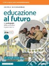 Educazione al futuro. La pedagogia dalla Scolastica al Positivismo. Per le Scuole superiori. Con e-book. Con espansione online libro