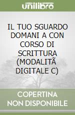 IL TUO SGUARDO DOMANI A CON CORSO DI SCRITTURA (MODALITÃ  DIGITALE C) libro