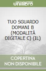 TUO SGUARDO DOMANI B (MODALITÀ DIGITALE C) (IL) libro