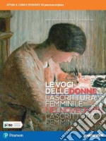 Voci delle donne. La scrittura femminile nel Novecento. Per le Scuole superiori. Con e-book. Con espansione online (Le)